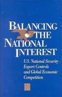Balancing The National Interest di Panel on the Impact of National Security Controls on International Technology Transfer, Engineering and Public Policy Committee on Science, National Aca edito da National Academies Press