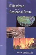 IT Roadmap to a Geospatial Future di National Research Council, Division On Engineering And Physical Sci, Computer Science And Telecommunications edito da NATL ACADEMY PR
