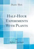 Half-Hour Experiments with Plants (Classic Reprint) di Luther Burbank edito da Forgotten Books
