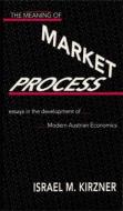 The Meaning of the Market Process di Israel M. Kirzner edito da Routledge