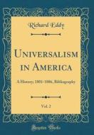 Universalism in America, Vol. 2: A History; 1801-1886, Bibliography (Classic Reprint) di Richard Eddy edito da Forgotten Books