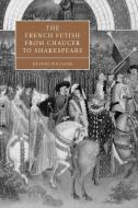 The French Fetish from Chaucer to Shakespeare di Deanne Williams edito da Cambridge University Press