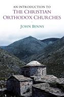 An Introduction to the Christian Orthodox Churches di John Binns edito da Cambridge University Press