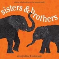 Sisters & Brothers: Sibling Relationships in the Animal World di Robin Page, Steve Jenkins edito da HOUGHTON MIFFLIN