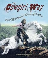 The Cowgirl Way: Hats Off to America's Women of the West di Holly George-Warren edito da Houghton Mifflin