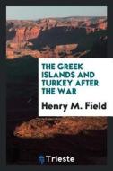 The Greek Islands and Turkey After the War di Henry M. Field edito da LIGHTNING SOURCE INC