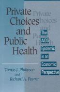 Private Choices and Public Health: The AIDS Epidemic in an Economic Perspective di Tomas J. Philipson, Richard A. Posner, Philipson edito da HARVARD UNIV PR