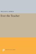 Ever the Teacher di William G. Bowen edito da Princeton University Press