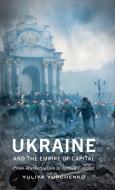Ukraine and the Empire of Capital di Yuliya Yurchenko edito da Pluto Press
