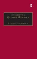 Interpreting Quantum Mechanics di Lars-Goran Johansson edito da Taylor & Francis Ltd