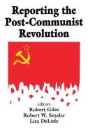 Reporting the Post-communist Revolution di Robert Snyder edito da Taylor & Francis Inc