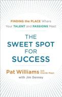 The Sweet Spot for Success: Finding the Place Where Your Talent and Passions Meet di Pat Williams, Jim Denney edito da FLEMING H REVELL CO