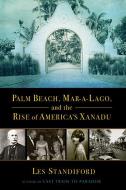 Palm Beach, Mar-A-Lago, and the Rise of America's Xanadu di Les Standiford edito da GROVE PR