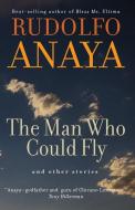 The Man Who Could Fly and Other Stories di Rudolfo Anaya edito da GERALD PETERS GALLERY
