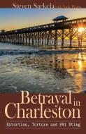 Betrayal in Charleston di Steven Sarkela edito da Dunham Books