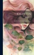 Kwan Yin: Een Boek Van De Goden En De Hel ...... di Henri Borel edito da LEGARE STREET PR