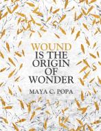 Wound Is The Origin Of Wonder di Maya Popa edito da Pan Macmillan