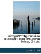 History Of Presbyterianism On Prince Edward Island. Presbyterian Colleges, Sermons di John M MacLeod edito da Bibliolife