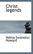 Christ Legends di Velma Swanston Howard edito da Bibliolife