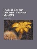 Lectures on the Diseases of Women Volume 2 di Charles West edito da Rarebooksclub.com
