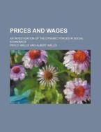 Prices and Wages; An Investigation of the Dynamic Forces in Social Economics di Percy Wallis edito da Rarebooksclub.com