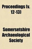 Proceedings (v. 12-13) di Somersetshire Archaeological Society edito da General Books Llc