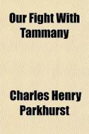 Our Fight With Tammany di Charles Henry Parkhurst edito da General Books Llc