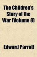 The Children's Story Of The War Volume di Edward Parrott edito da General Books