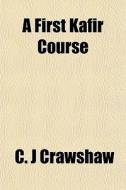 A First Kafir Course di C. J. Crawshaw edito da General Books Llc