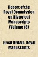 Report Of The Royal Commission On Histor di Great Britain Royal Manuscripts edito da Rarebooksclub.com