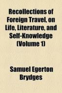 Recollections Of Foreign Travel, On Life di Samuel Egerton Brydges edito da General Books