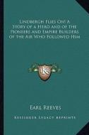 Lindbergh Flies On! a Story of a Hero and of the Pioneers and Empire Builders of the Air Who Followed Him di Earl Reeves edito da Kessinger Publishing