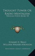 Thought Power or Radio Mentalism: Personal Power Books V8 di Edward E. Beals, William Walker Atkinson edito da Kessinger Publishing