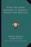 With the 364th Infantry in America, France and Belgium di Bryant Wilson, Lamar Tooze edito da Kessinger Publishing