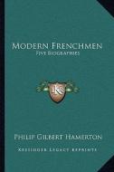 Modern Frenchmen: Five Biographies di Philip Gilbert Hamerton edito da Kessinger Publishing