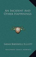 An Incident and Other Happenings an Incident and Other Happenings di Sarah Barnwell Elliott edito da Kessinger Publishing