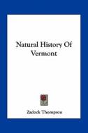 Natural History of Vermont di Zadock Thompson edito da Kessinger Publishing