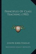 Principles of Class Teaching (1902) di Joseph John Findlay edito da Kessinger Publishing