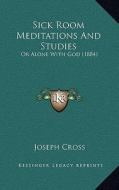 Sick Room Meditations and Studies: Or Alone with God (1884) di Joseph Cross edito da Kessinger Publishing
