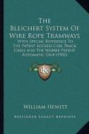 The Bleichert System of Wire Rope Tramways the Bleichert System of Wire Rope Tramways: With Special Reference to the Patent Locked-Coil Track Cablewit di William Hewitt edito da Kessinger Publishing