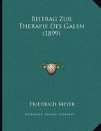 Beitrag Zur Therapie Des Galen (1899) di Friedrich Meyer edito da Kessinger Publishing