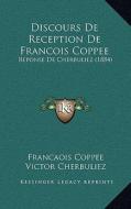 Discours de Reception de Francois Coppee: Reponse de Cherbuliez (1884) di Francois Coppee, Victor Cherbuliez edito da Kessinger Publishing