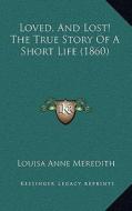 Loved, and Lost! the True Story of a Short Life (1860) di Louisa Anne Meredith edito da Kessinger Publishing