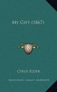 My Gift (1867) di Cyrus Elder edito da Kessinger Publishing