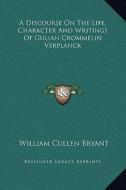 A Discourse on the Life, Character and Writings of Gulian Crommelin Verplanck di William Cullen Bryant edito da Kessinger Publishing