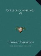 Collected Writings V6 di Hereward Carrington edito da Kessinger Publishing