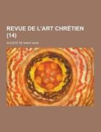 Revue De L\'art Chretien (14 ) di Societe De Saint-Jean edito da Theclassics.us