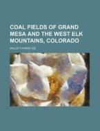 Coal Fields of Grand Mesa and the West Elk Mountains, Colorado di Willis Thomas Lee edito da Rarebooksclub.com