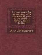 German Poems for Memorizing, with the Music to Some of the Poems di Oscar Carl Burkhard edito da Nabu Press