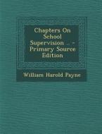 Chapters on School Supervision .. di William Harold Payne edito da Nabu Press